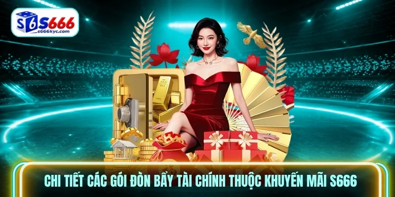 Chi tiết các gói đòn bẩy tài chính thuộc khuyến mãi S666 Chi tiết các gói đòn bẩy tài chính thuộc khuyến mãi S666