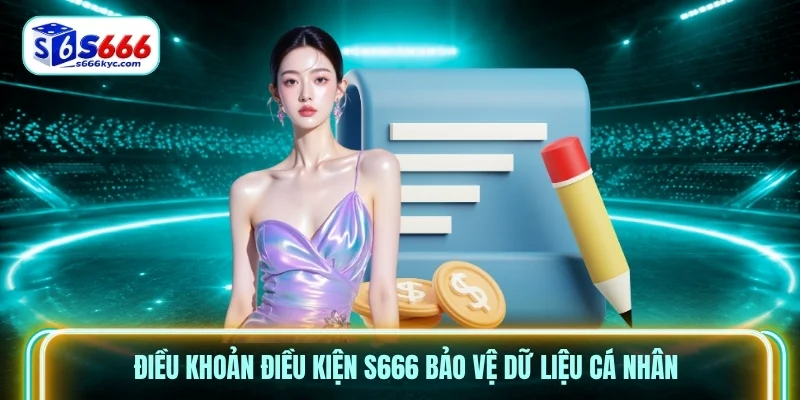 Điều Khoản điều kiện S666 bảo vệ dữ liệu cá nhân Điều Khoản điều kiện S666 bảo vệ dữ liệu cá nhân