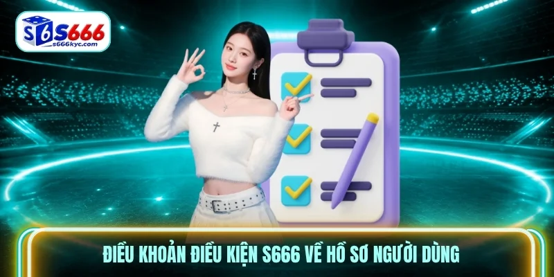 Điều Khoản điều kiện S666 về hồ sơ người dùng Điều Khoản điều kiện S666 về hồ sơ người dùng