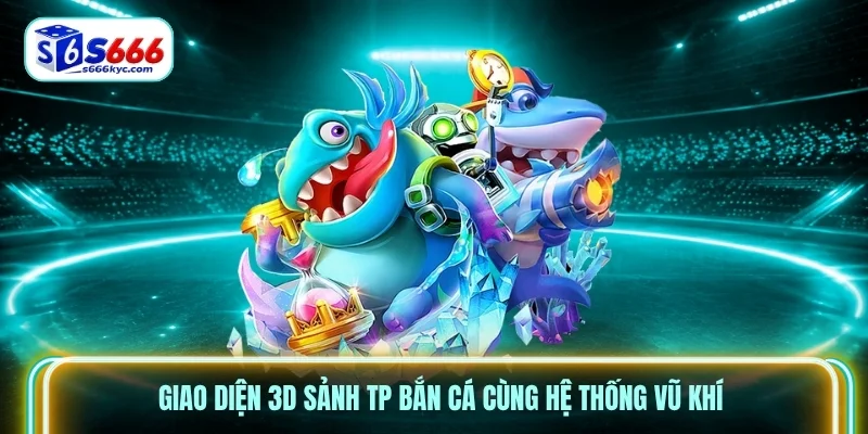 Giao diện 3D sảnh TP bắn cá cùng hệ thống vũ khí Giao diện 3D sảnh TP bắn cá cùng hệ thống vũ khí