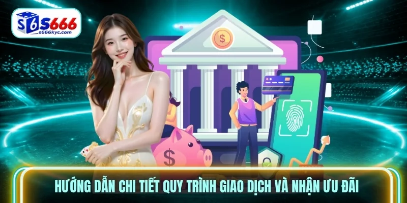 Hướng dẫn chi tiết quy trình giao dịch và nhận ưu đãi Hướng dẫn chi tiết quy trình giao dịch và nhận ưu đãi