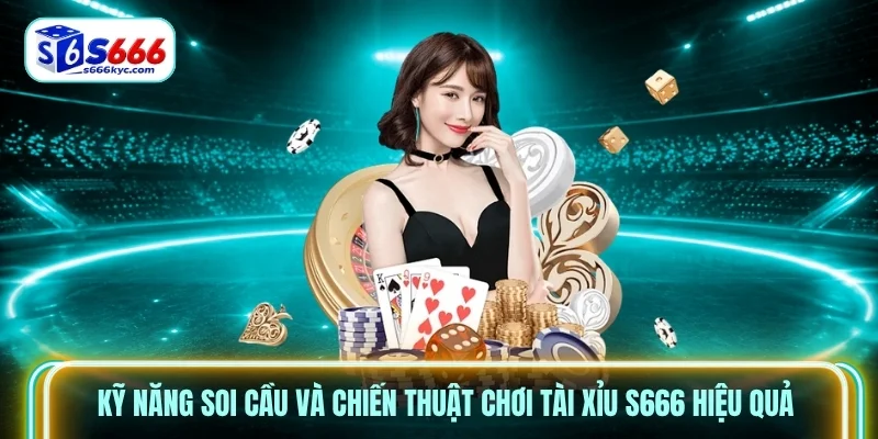Kỹ năng soi cầu và chiến thuật chơi Tài Xỉu S666 hiệu quả Kỹ năng soi cầu và chiến thuật chơi Tài Xỉu S666 hiệu quả