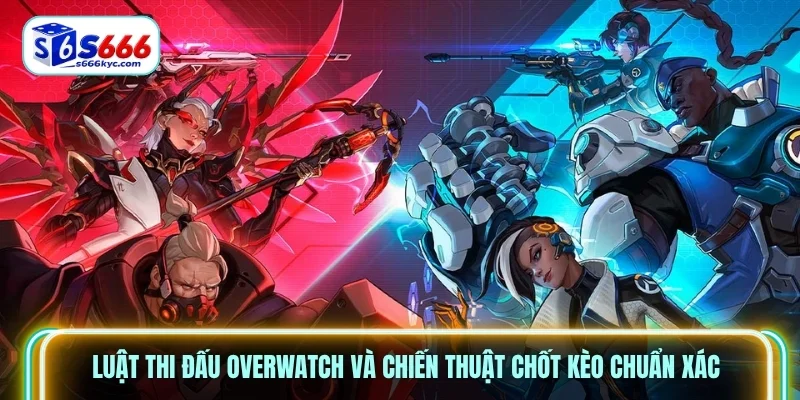 Luật thi đấu Overwatch và chiến thuật chốt kèo chuẩn xác Luật thi đấu Overwatch và chiến thuật chốt kèo chuẩn xác