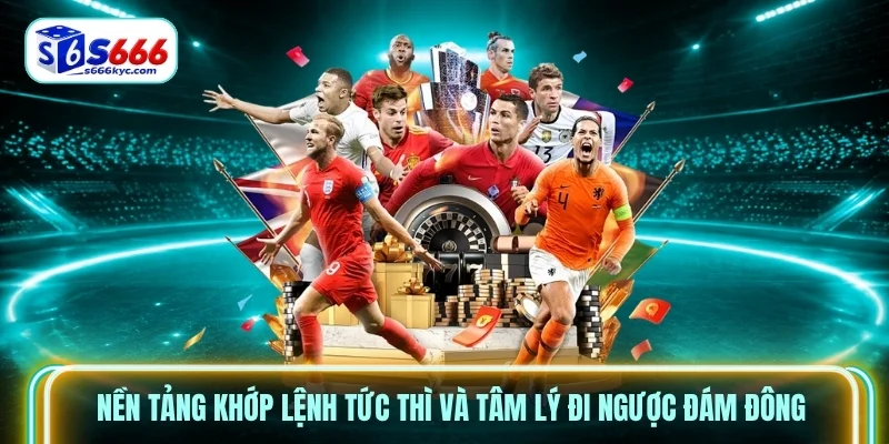 Nền tảng khớp lệnh tức thì và tâm lý đi ngược đám đông Nền tảng khớp lệnh tức thì và tâm lý đi ngược đám đông