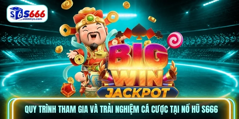 Quy trình tham gia và trải nghiệm cá cược tại Nổ hũ S666 Quy trình tham gia và trải nghiệm cá cược tại Nổ hũ S666
