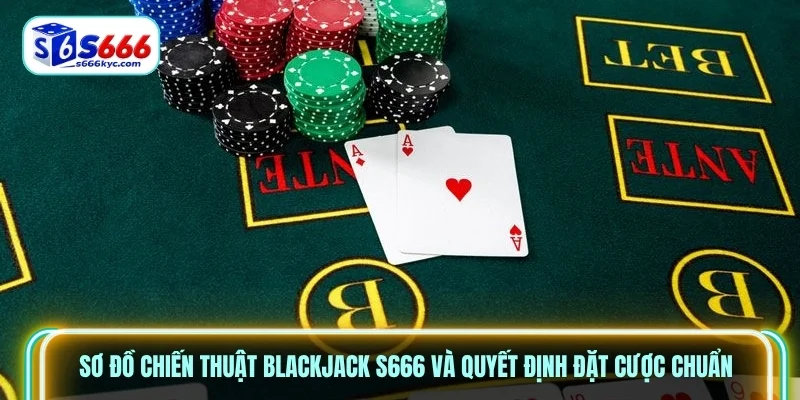 Sơ đồ chiến thuật Blackjack S666 và quyết định đặt cược chuẩn Sơ đồ chiến thuật Blackjack S666 và quyết định đặt cược chuẩn