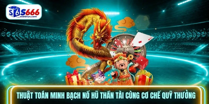 Thuật toán minh bạch nổ hũ thần tài cùng cơ chế quỹ thưởng