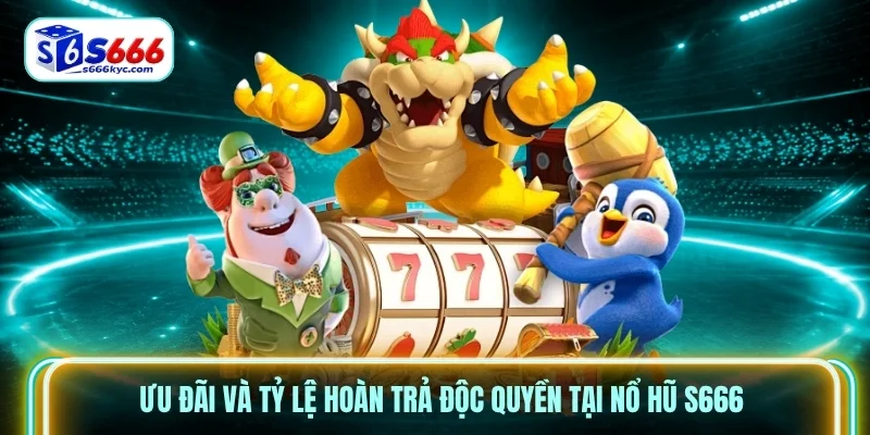 Ưu đãi và tỷ lệ hoàn trả độc quyền tại Nổ hũ S666 Ưu đãi và tỷ lệ hoàn trả độc quyền tại Nổ hũ S666