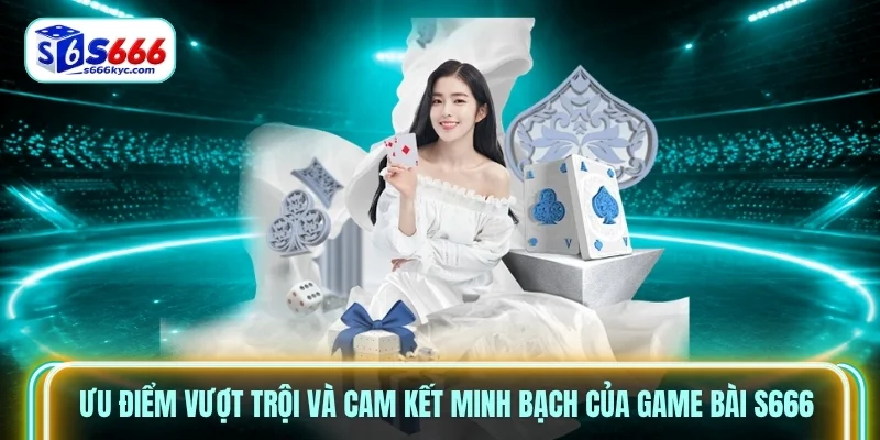 Ưu điểm vượt trội và cam kết minh bạch của Game bài S666 Ưu điểm vượt trội và cam kết minh bạch của Game bài S666